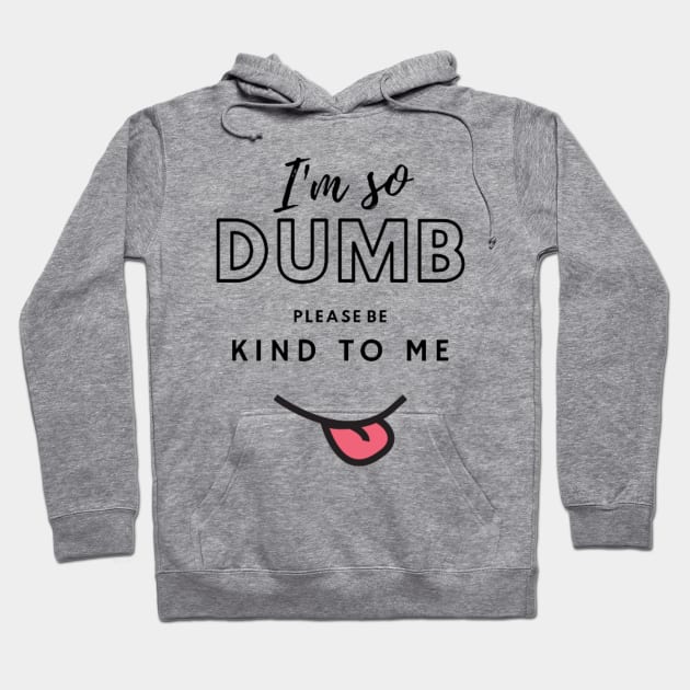 Im so dumb please be kind to me Hoodie by PRINT WITH US